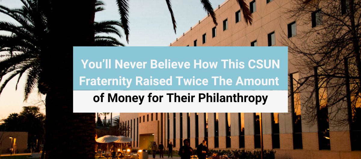 You’ll Never Believe How This CSUN Fraternity Raised Twice The Amount of Money for Their Philanthropy.