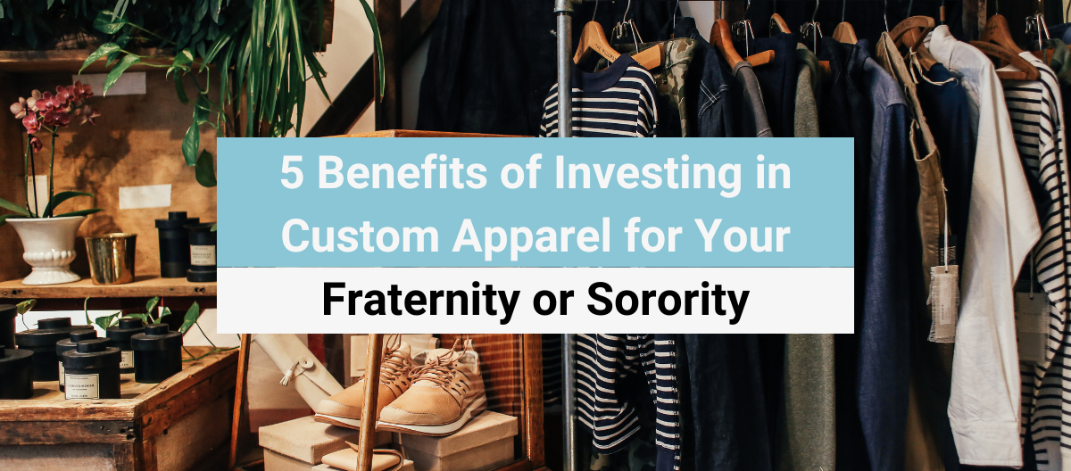5 Benefits of Investing in Custom Apparel for Your Fraternity or Sorority